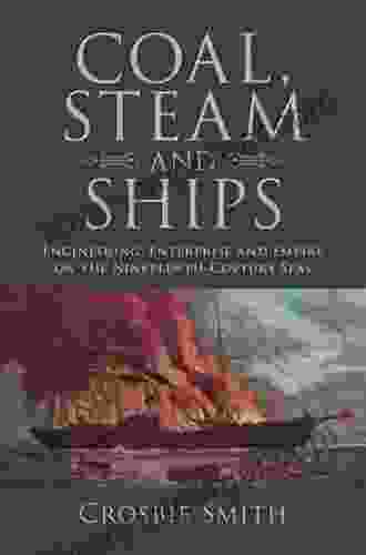 Coal Steam And Ships: Engineering Enterprise And Empire On The Nineteenth Century Seas (Science In History)