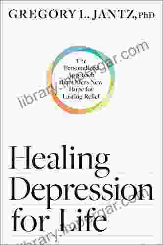 Healing Depression For Life: The Personalized Approach That Offers New Hope For Lasting Relief