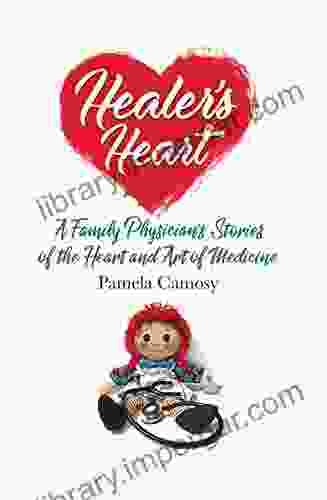 Healer S Heart: A Family Physician S Stories Of The Heart And Art Of Medicine