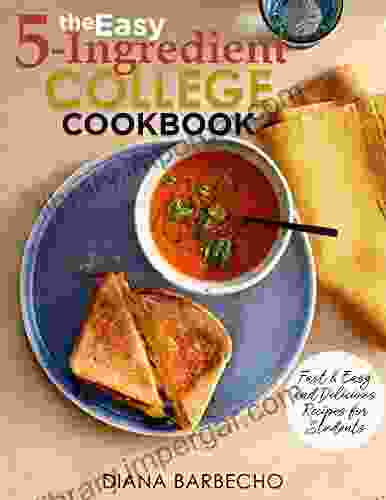 The Easy 5 Ingredient College Cookbook: Fast Easy And Delicious Recipes For Students