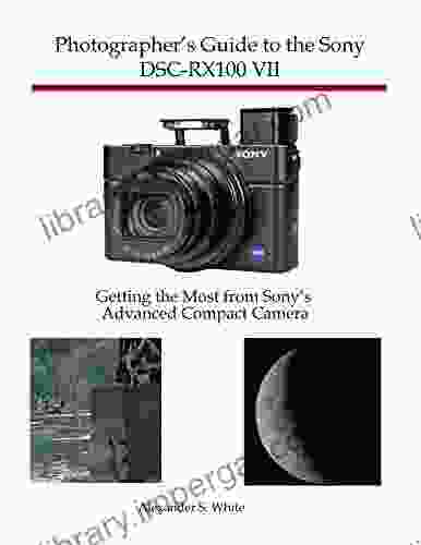 Photographer s Guide to the Sony DSC RX100 VII: Getting the Most from Sony s Advanced Compact Camera