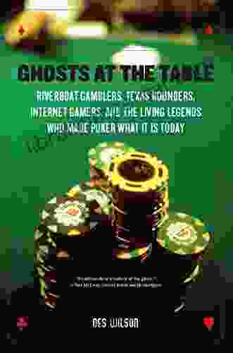 Ghosts at the Table: Riverboat Gamblers Texas Rounders Roadside Hucksters and the Living Legends Who Made Poker What I