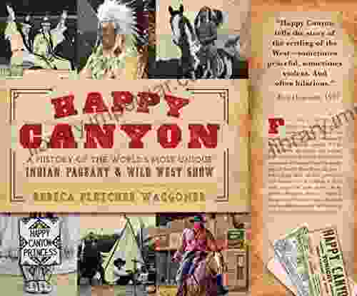 Happy Canyon: A History of the World s Most Unique Indian Pageant Wild West Show (American Heritage)