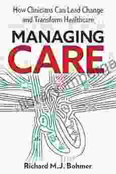 Managing Care: How Clinicians Can Lead Change And Transform Healthcare