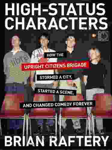 High Status Characters: How The Upright Citizens Brigade Stormed A City Started A Scene And Changed Comedy Forever