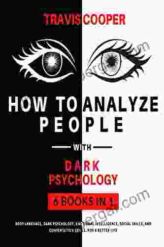 How To Analyze People With Dark Psychology 6 In 1: Body Language Dark Psychology Emotional Intelligence Social Skills And Conversation Skills For A Better Life