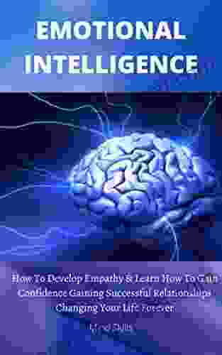 EMOTIONAL INTELLIGENCE: How To Develop Empathy Learn How To Gain Confidence Gaining Successful Relationships Changing Your Life Forever