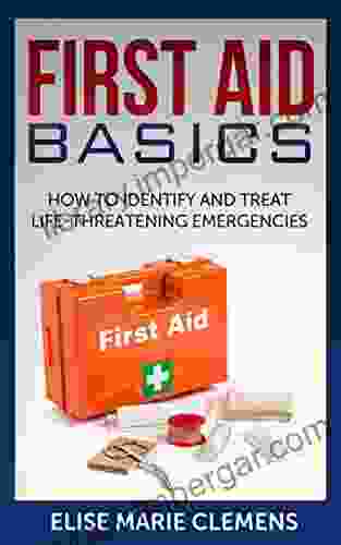 First Aid Basics: How To Identify And Treat Life Threatening Emergencies