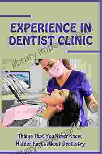 Experience In Dentist Clinic: Things That You Never Know Hidden Facts About Dentistry: How To Prevent Tooth Decay