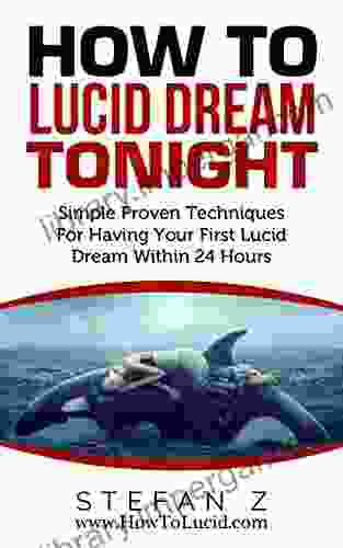 How To Lucid Dream Tonight: Simple Proven Techniques For Having Your First Lucid Dream Within 24 Hours