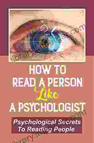 How To Read A Person Like A Psychologist: Psychological Secrets To Reading People