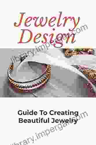 Jewelry Design: Guide To Creating Beautiful Jewelry: How To Start Making Jewelry