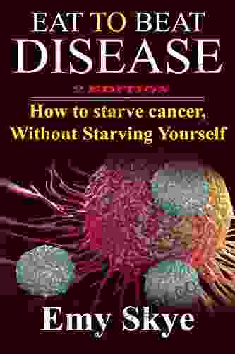 EAT TO BEAT DISEASE 2 EDITION: HOW TO STARVE CANCER WITHOUT STARVING YOURSELF