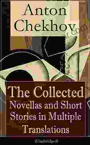 Anton Chekhov: The Collected Novellas and Short Stories in Multiple Translations (Unabridged): Over 200 Stories From the Renowned Russian Playwright and The Three Sisters in Multiple Translations