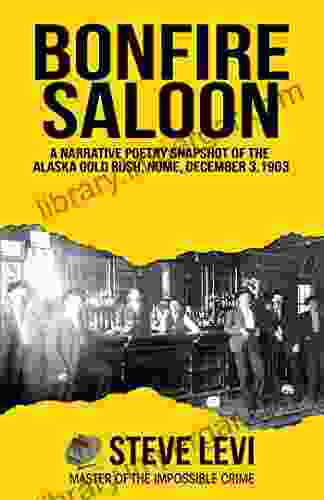 Bonfire Saloon: A Narrative Poetry Snapshot Of The Alaska Gold Rush Nome December 3 1903