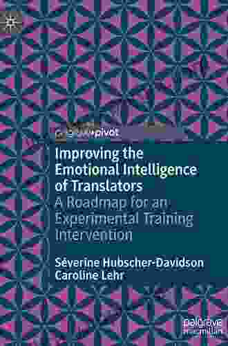 Improving The Emotional Intelligence Of Translators: A Roadmap For An Experimental Training Intervention (Palgrave Studies In Translating And Interpreting)