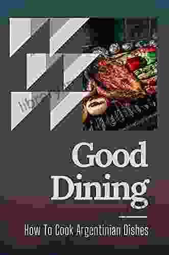 Good Dining: How To Cook Argentinian Dishes: Food Recipes