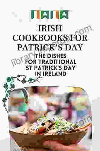 Irish Cookbooks For Patrick s Day: The Dishes For Traditional St Patrick s Day In Ireland: Traditional St Patricks Day Food In Ireland