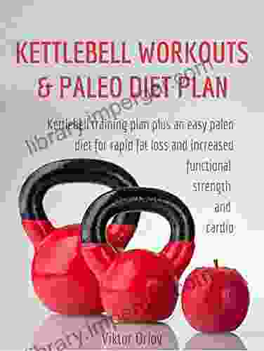 Kettlebell Workouts Paleo Diet Plan: How To Use Kettlebells and a Clean Diet To Build a Functional Lean Body