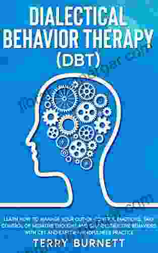 Dialectical Behavior Therapy (DBT): Learn How To Manage Your Out Of Control Emotions Take Control Of Negative Thought And Self Destructive Behaviors With CBT And Eastern Mindfulness Practice