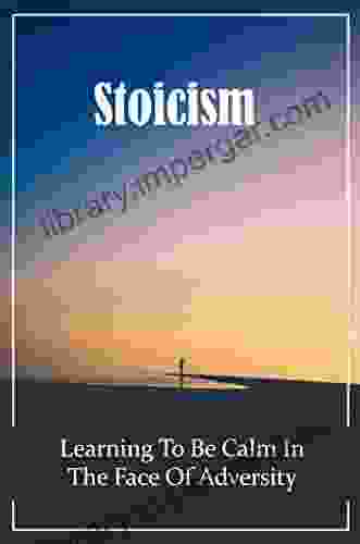 Stoicism: Learning To Be Calm In The Face Of Adversity