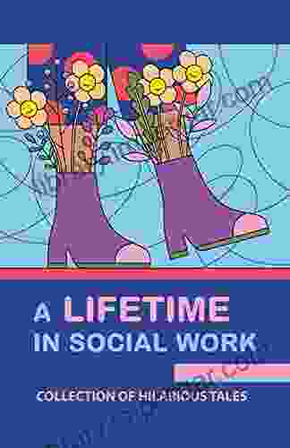 A Lifetime In Social Work: Collection Of Hilarious Tales: Lifetime Social Worker Story