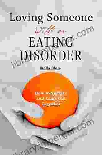 Loving Someone With An Eating Disorder: How To Survive And Come Out Together