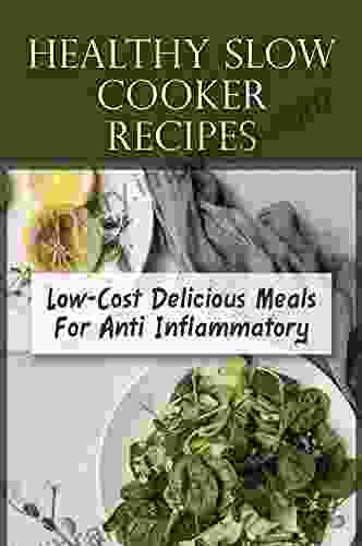 Healthy Slow Cooker Recipes: Low Cost Delicious Meals For Anti Inflammatory: Anti Inflammatory Slow Cooker Recipes