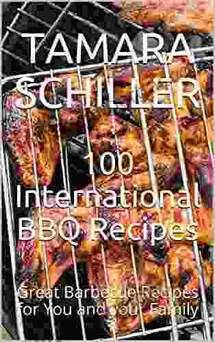 100 International BBQ Recipes: Great Barbecue Recipes For You And Your Family