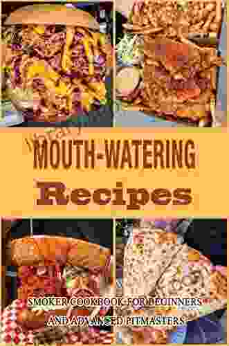 Mouth Watering Recipes: Smoker Cookbook For Beginners And Advanced Pitmasters