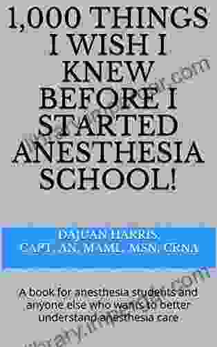 1 000 Things I Wish I Knew Before I Started Anesthesia School : A for anesthesia students and anyone else who wants to better understand anesthesia care