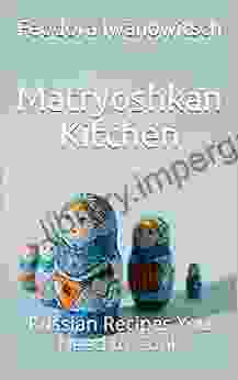 Matryoshkan Kitchen: Russian Recipes You Need To Cook