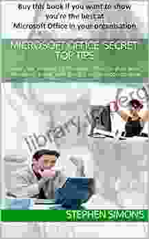 Microsoft Office Secret Top Tips: Show Your Mastery Of Microsoft Office To Your Boss Colleagues That Cute Girl/guy In The Accounts Dept