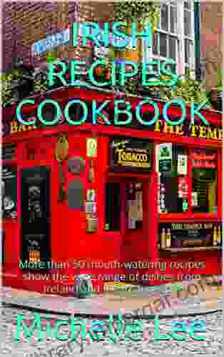 IRISH RECIPES COOKBOOK: More than 50 mouth watering recipes show the wide range of dishes from Ireland and the Irish people