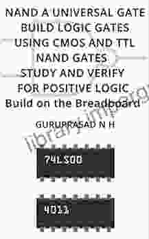 NAND A UNIVERSAL GATE BUILD LOGIC GATES USING CMOS AND TTL NAND GATES STUDY AND VERIFY FOR POSITIVE LOGIC: Build On The Breadboard