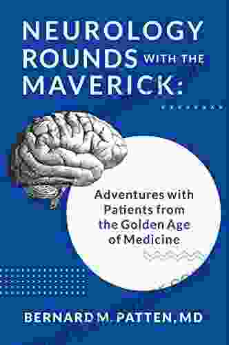 Neurology Rounds With The Maverick: Adventures With Patients From The Golden Age Of Medicine