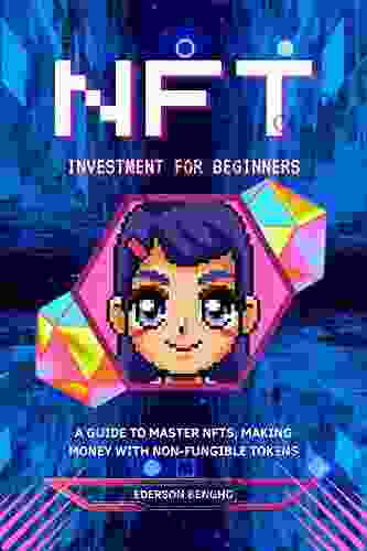 NFT Investment For Beginners: A Guide to Master NFTs Making Money with Non Fungible Tokens