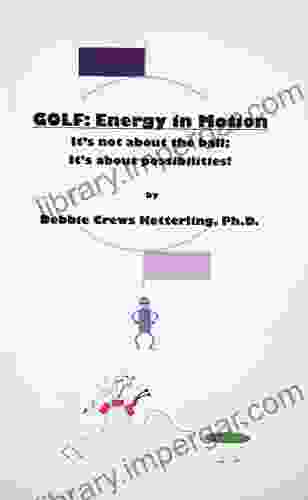 GOLF: Energy In Motion: It S Not About The Ball It S About The Possibilities