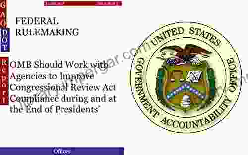 FEDERAL RULEMAKING: OMB Should Work With Agencies To Improve Congressional Review Act Compliance During And At The End Of Presidents Terms (GAO DOT)