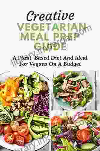 Creative Vegetarian Meal Prep Guide: A Plant Based Diet And Ideal For Vegans On A Budget: Vegan Keto Meal Prep