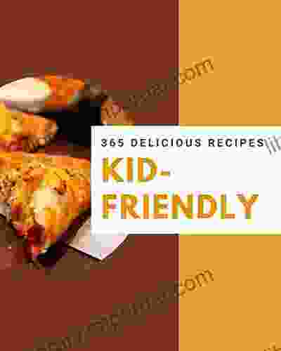 365 Delicious Kid Friendly Recipes: A Highly Recommended Kid Friendly Cookbook