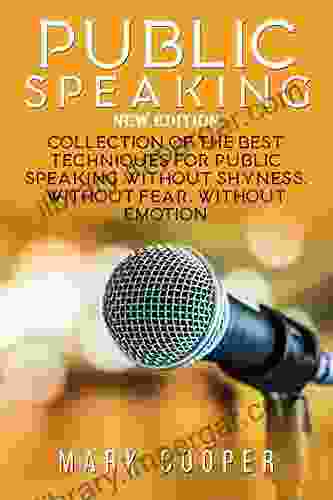 PUBLIC SPEAKING NEW EDITION: COLLECTION OF THE BEST TECHNIQUES FOR PUBLIC SPEAKING WITHOUT SHYNESS WITHOUT FEAR WITHOUT EMOTION