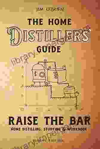 Raise The Bar: The Home Distillers Guide