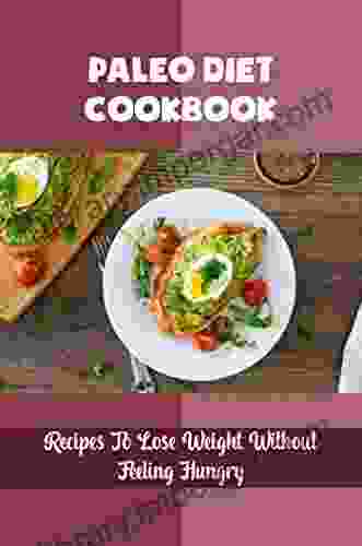 Paleo Diet Cookbook: Recipes To Lose Weight Without Feeling Hungry