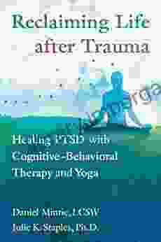 Reclaiming Life after Trauma: Healing PTSD with Cognitive Behavioral Therapy and Yoga