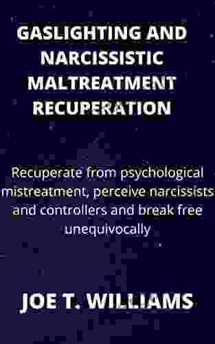 TITLE: GASLIGHTING AND NARCISSISTIC MALTREATMENT RECUPERATION: SUB TITLE: Recuperate From Psychological Mistreatment Perceive Narcissists And Controllers And Break Free Unequivocally