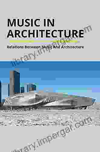 Music In Architecture: Relations Between Music And Architecture: Music Inspired By Architecture