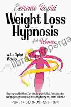 Extreme Rapid Weight Loss Hypnosis For Women With Alpha Waves: Reprogram Healthier Diet Habits With Guided Relaxation For Burning Fat Overcoming Emotional Eating And Food Addiction