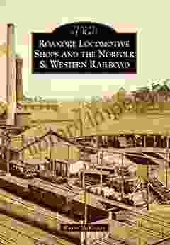 Roanoke Locomotive Shops And The Norfolk Western Railroad (Images Of Rail)