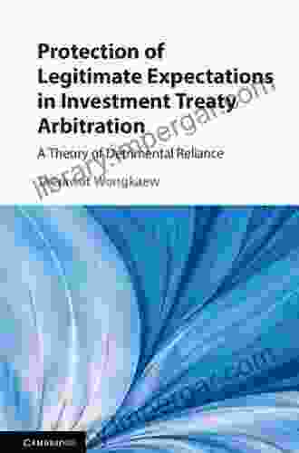 Protection of Legitimate Expectations in Investment Treaty Arbitration: A Theory of Detrimental Reliance